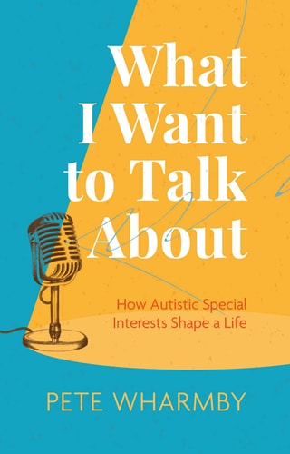 What I Want to Talk about How Autistic Special Interests Shape a Life cover