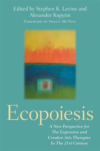 Ecopoiesis A New Perspective for the Expressive and Creative Arts Therapies in the 21st Century cover