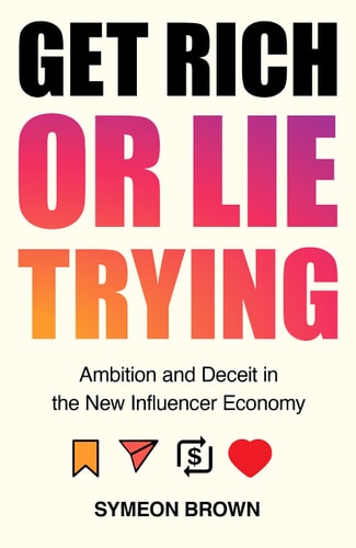 Get Rich Or Lie Trying Ambition and Deceit in the New Influencer Economy cover
