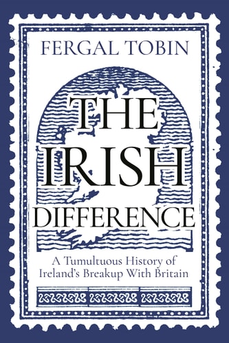The Irish Difference A Tumultuous History of Ireland's Breakup with Britain cover