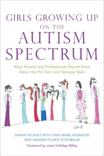 Girls Growing Up on the Autism Spectrum What Parents and Professionals Should Know about the Pre-teen and Teenage Years cover