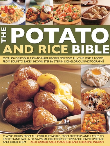 The Potato & Rice Bible Over 350 Delicious, Easy-To-Make Recipes For Two All-Time Staple Foods, From Soups To Bakes, Shown Step By Step In 1500 Glorious Photographs cover