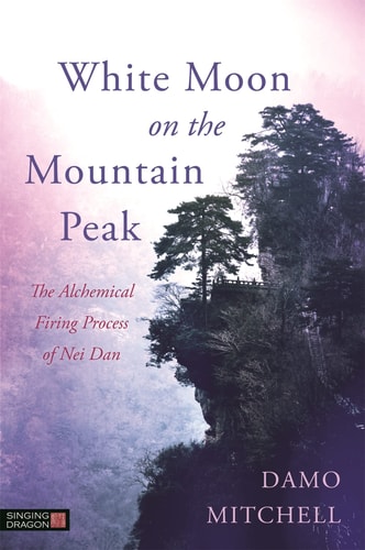 White Moon on the Mountain Peak The Alchemical Firing Process of Nei Dan cover