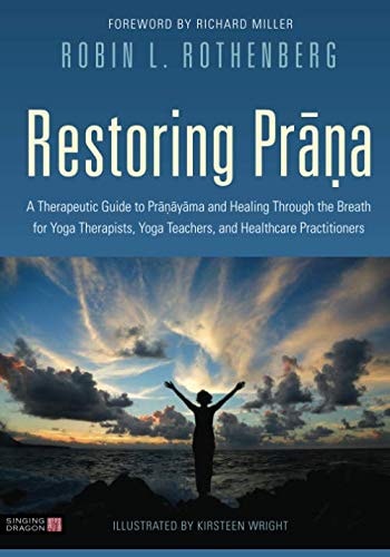 Restoring Prana A Therapeutic Guide to Pranayama and Healing Through the Breath for Yoga Therapists, Yoga Teachers, and Healthcare Practitioners cover