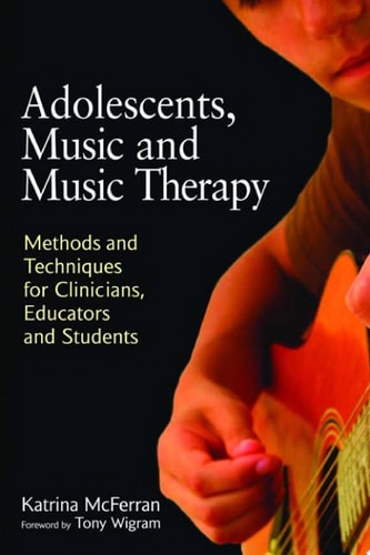 Adolescents, Music and Music Therapy Methods and Techniques for Clinicians, Educators and Students cover