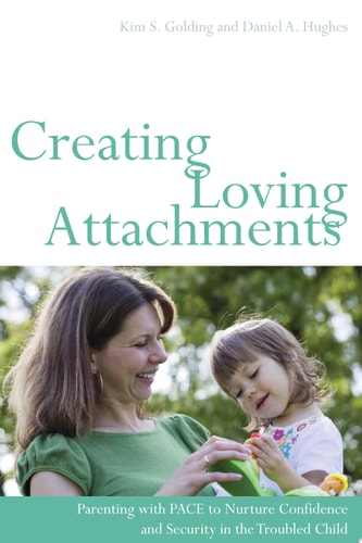 Creating Loving Attachments Parenting with PACE to Nurture Confidence and Security in the Troubled Child cover