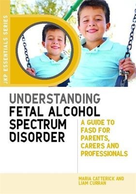 Understanding Fetal Alcohol Spectrum Disorder A Guide to FASD for Parents, Carers and Professionals cover