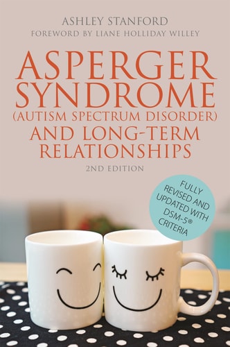 Asperger Syndrome (Autism Spectrum Disorder) and Long-Term Relationships Fully Revised and Updated with DSM-5® Criteria Second Edition cover