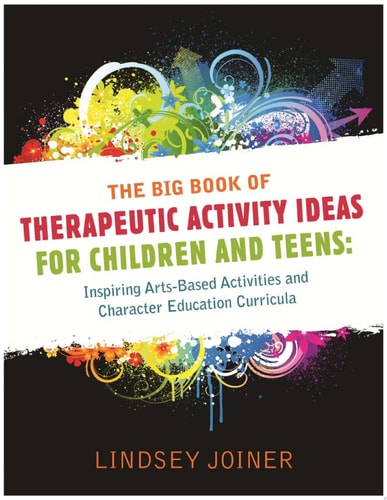 The Big Book of Therapeutic Activity Ideas for Children and Teens Inspiring Arts-Based Activities and Character Education Curricula cover