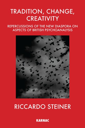 Tradition, Change, Creativity Repercussions of the New Diaspora on Aspects of British Psychoanalysis cover