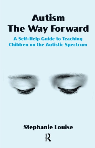 Autism, the Way Forward A Self-help Guide to Teaching Children on the Autistic Spectrum cover