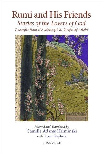 Rumi and His Friends Stories of the Lovers of God : Excerpts from the Manaqib Al-ʻArifin cover