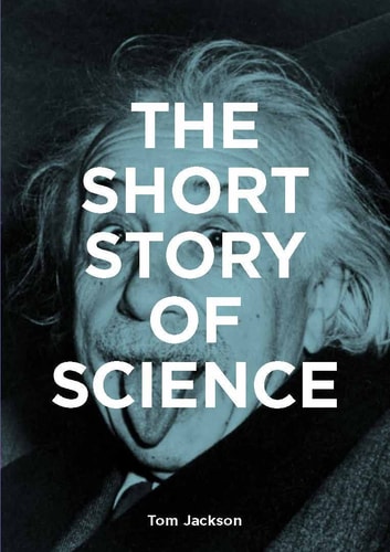 The Short Story of Science A Pocket Guide to Key Histories, Experiments, Theories, Instruments and Methods cover