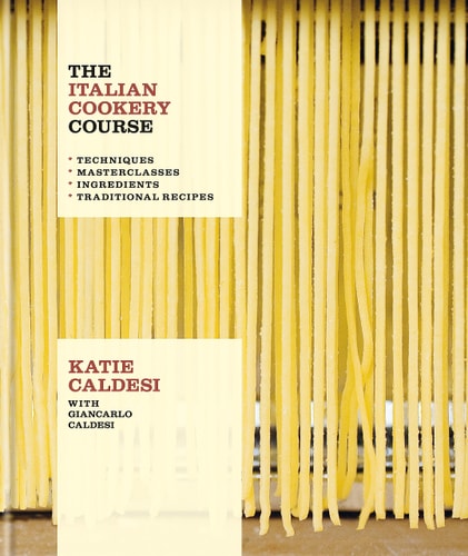 The Italian Cookery Course Techniques, Masterclasses, Ingredients, Traditional Recipes cover