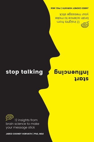 Stop Talking, Start Influencing 12 Insights From Brain Science to Make Your Message Stick cover