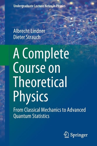 A Complete Course on Theoretical Physics From Classical Mechanics to Advanced Quantum Statistics cover