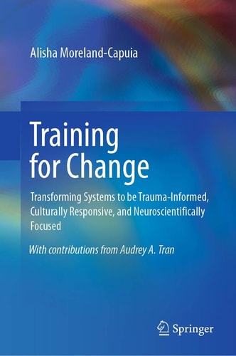 Training for Change Transforming Systems to be Trauma-Informed, Culturally Responsive, and Neuroscientifically Focused cover