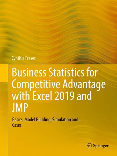Business Statistics for Competitive Advantage with Excel 2019 and JMP Basics, Model Building, Simulation and Cases cover