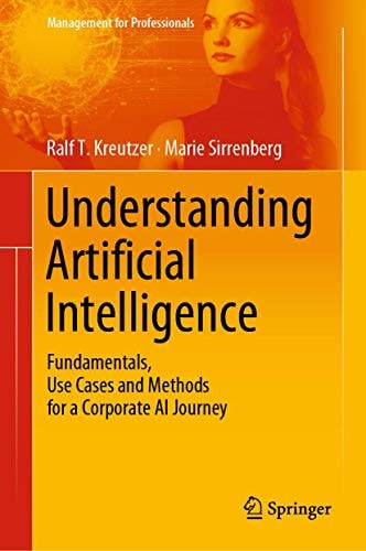 Understanding Artificial Intelligence Fundamentals, Use Cases and Methods for a Corporate AI Journey cover