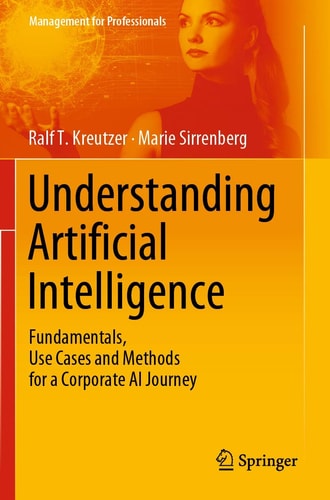 Understanding Artificial Intelligence Fundamentals, Use Cases and Methods for a Corporate AI Journey cover