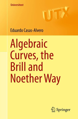 Algebraic Curves, the Brill and Noether Way cover