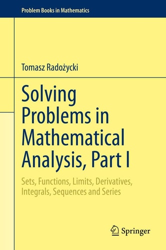 Solving Problems in Mathematical Analysis, Part I Sets, Functions, Limits, Derivatives, Integrals, Sequences and Series cover