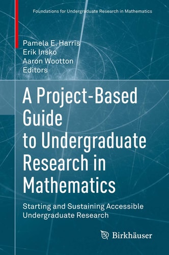 A Project-Based Guide to Undergraduate Research in Mathematics Starting and Sustaining Accessible Undergraduate Research cover