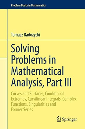 Solving Problems in Mathematical Analysis, Part III Curves and Surfaces, Conditional Extremes, Curvilinear Integrals, Complex Functions, Singularities and Fourier Series cover