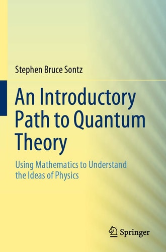 An Introductory Path to Quantum Theory Using Mathematics to Understand the Ideas of Physics cover