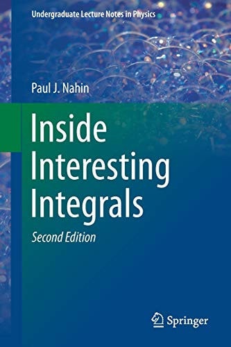 Inside Interesting Integrals A Collection of Sneaky Tricks, Sly Substitutions, and Numerous Other Stupendously Clever, Awesomely Wicked, and Devilishly Seductive Maneuvers for Computing Hundreds of Perplexing Definite Integrals From Physics, Engineering, and Mathematics (Plus Numerous Challenge Problems with Complete, Detailed Solutions) cover