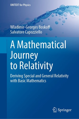 A Mathematical Journey to Relativity Deriving Special and General Relativity with Basic Mathematics cover
