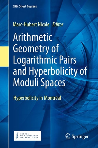Arithmetic Geometry of Logarithmic Pairs and Hyperbolicity of Moduli Spaces Hyperbolicity in Montréal cover