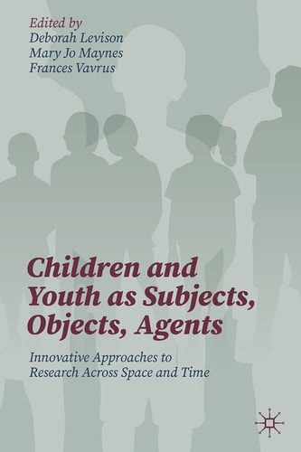 Children and Youth as Subjects, Objects, Agents Innovative Approaches to Research Across Space and Time cover