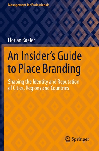 An Insider's Guide to Place Branding Shaping the Identity and Reputation of Cities, Regions and Countries cover