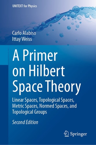 A Primer on Hilbert Space Theory Linear Spaces, Topological Spaces, Metric Spaces, Normed Spaces, and Topological Groups cover