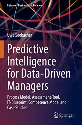 Predictive Intelligence for Data-Driven Managers Process Model, Assessment-Tool, IT-Blueprint, Competence Model and Case Studies cover