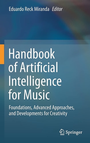 Handbook of Artificial Intelligence for Music Foundations, Advanced Approaches, and Developments for Creativity cover