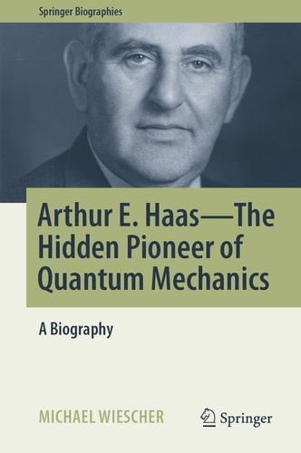 Arthur E. Haas - The Hidden Pioneer of Quantum Mechanics A Biography cover