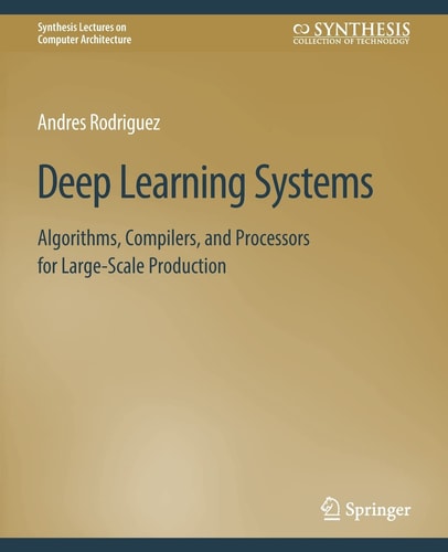 Deep Learning Systems Algorithms, Compilers, and Processors for Large-Scale Production cover