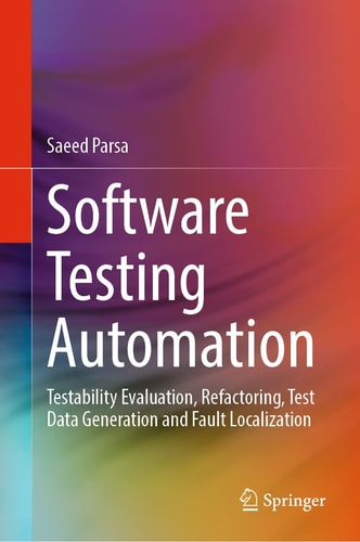 Software Testing Automation Testability Evaluation, Refactoring, Test Data Generation and Fault Localization cover