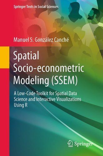Spatial Socio-econometric Modeling (SSEM) A Low-Code Toolkit for Spatial Data Science and Interactive Visualizations Using R cover