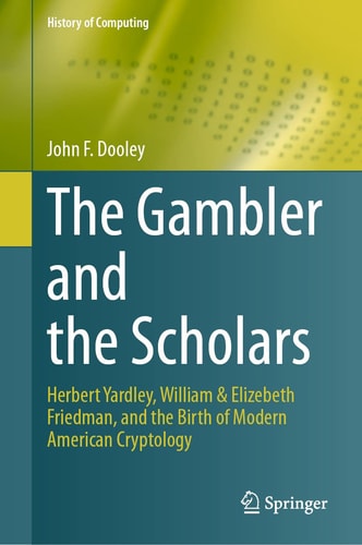The Gambler and the Scholars Herbert Yardley, William & Elizebeth Friedman, and the Birth of Modern American Cryptology cover