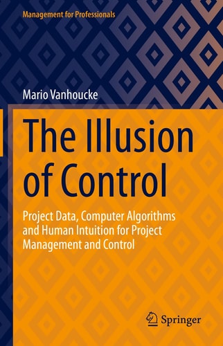 The Illusion of Control Project Data, Computer Algorithms and Human Intuition for Project Management and Control cover