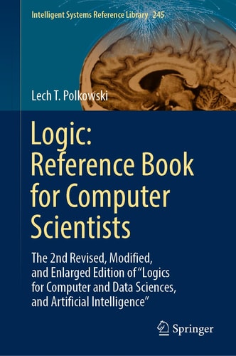 Logic: Reference Book for Computer Scientists The 2nd Revised, Modified, and Enlarged Edition of “Logics for Computer and Data Sciences, and Artificial Intelligence” cover