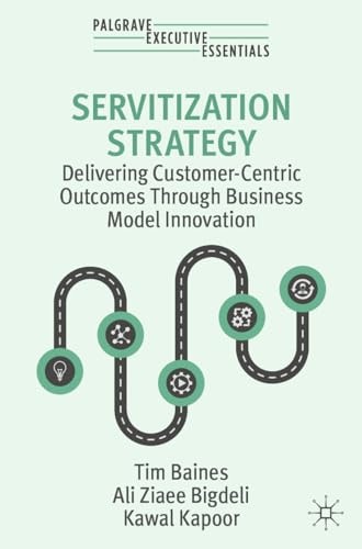 Servitization Strategy Delivering Customer-Centric Outcomes Through Business Model Innovation cover