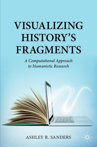 Visualizing History’s Fragments A Computational Approach to Humanistic Research cover