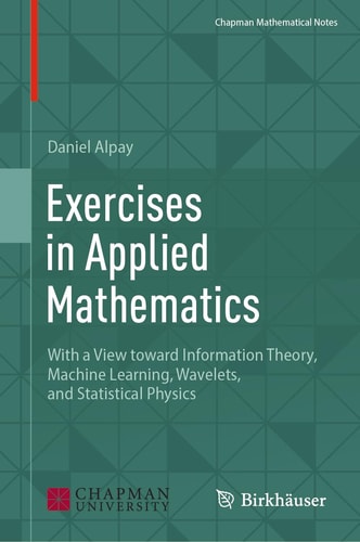 Exercises in Applied Mathematics With a View toward Information Theory, Machine Learning, Wavelets, and Statistical Physics cover
