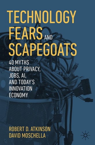 Technology Fears and Scapegoats 40 Myths About Privacy, Jobs, AI, and Today’s Innovation Economy cover