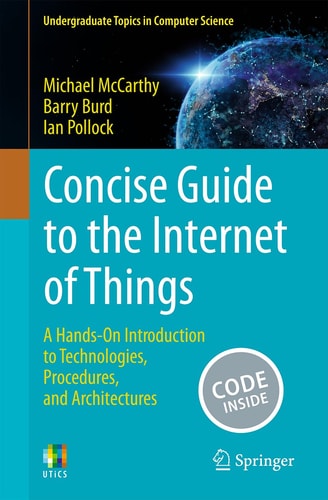 Concise Guide to the Internet of Things A Hands-On Introduction to Technologies, Procedures, and Architectures cover