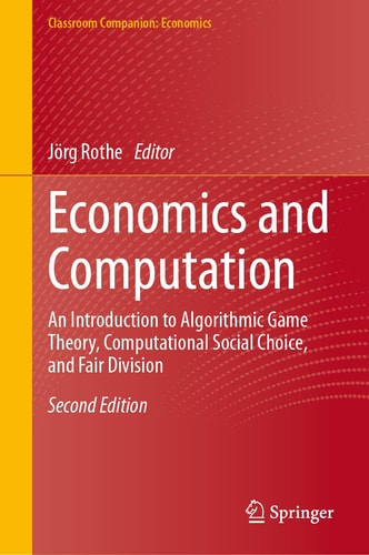 Economics and Computation An Introduction to Algorithmic Game Theory, Computational Social Choice, and Fair Division cover